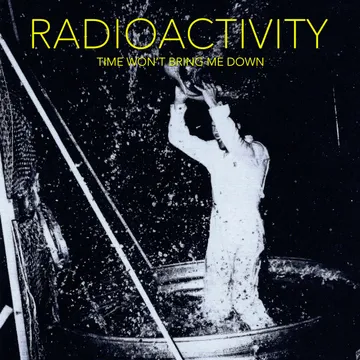Radioactivity, Time Won’t Bring Me Down